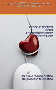 Title: Teoria e pratica della Telematizzazione Processuale II, Author: Daniela Lampasi