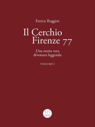 Title: Il Cerchio Firenze 77, Una storia vera divenuta leggenda Vol 1, Author: Enrico Ruggini