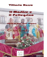Title: Il Martire e il Pellegrino - Storia di due santi litigiosi, Author: Vittorio Russo