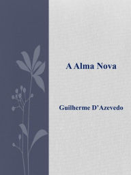 Title: A Alma Nova, Author: Guilherme D'azevedo