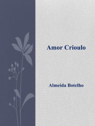 Title: Amor Crioulo, Author: Almeida Botelho