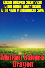 Title: Kisah Hikayat Shafiyyah Binti Abdul Muththalib Bibi Nabi Muhammad SAW, Author: Muham Sakura Dragon