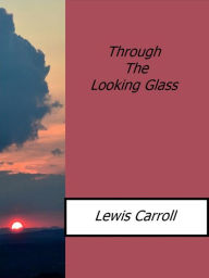 Title: Through The Looking Glass, Author: Lewis Carroll