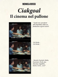 Title: Ciakgoal - il cinema nel pallone, Author: Monica Rossi