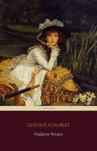 Title: Madame Bovary (Centaur Classics) [The 100 greatest novels of all time - #18], Author: Gustave Flaubert