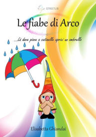 Title: Le fiabe di Arco. .Là dove piove a catinelle aprici un ombrello, Author: Elisabetta Ghiandai