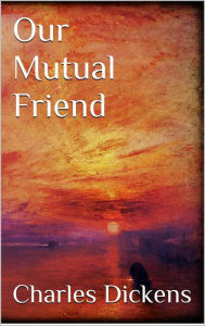 Title: Our Mutual Friend, Author: Charles Dickens