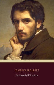 Title: Sentimental Education (Centaur Classics) [The 100 greatest novels of all time - #43], Author: Gustave Flaubert