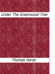 Title: Under The Greenwood Tree, Author: Thomas Hardy