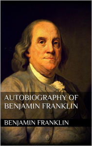 Title: Autobiography of Benjamin Franklin, Author: Benjamin Franklin