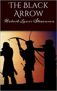 Title: The Black Arrow: A Tale of Two Roses, Author: Robert Louis Stevenson