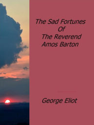 Title: The Sad Fortunes Of The Reverend Amos Barton, Author: George Eliot