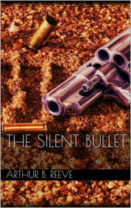 Title: The Silent Bullet, Author: Arthur B. Reeve