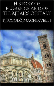 Title: History of Florence and of the Affairs of Italy, Author: Niccolò Machiavelli
