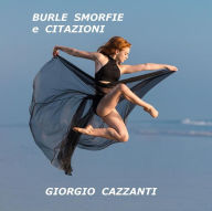 Title: Burle smorfie e citazioni - Massime, detti, facezie, slogan, paradossi, stravaganze, motti, pasquinate, sberleffi, Author: Giorgio Cazzanti