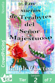Title: Sueños de Terabytes del Señor Majestuoso: Una Novela Corta, Author: Ralph Clayton