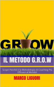 Title: Il Metodo G.R.O.W, Author: Marco Liguori