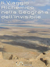 Title: Il Viaggio Alchemico nella Geografia dell'Invisibile, Author: Cinzia Galletto