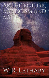 Title: Architecture, mysticism and myth, Author: W. R. Lethaby