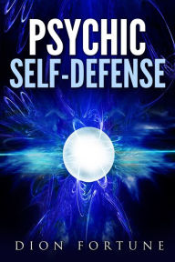 Title: PSYCHIC SELF-DEFENSE, Author: Dion Fortune