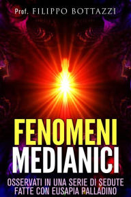 Title: Fenomeni medianici - osservati in una serie di sedute fatte con Eusapia Palladino, Author: Prof. Filippo Bottazzi