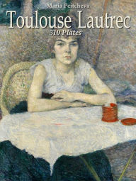 Title: Toulouse Lautrec: 310 Plates, Author: Maria Peitcheva