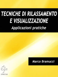 Title: Tecniche di rilassamento e visualizzazione. Applicazioni pratiche, Author: Marco Bramucci