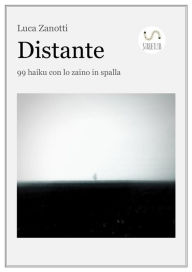 Title: Distante. 99 haiku con lo zaino in spalla, Author: Luca Zanotti