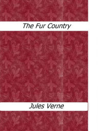 Title: The Fur Country, Author: Jules Verne