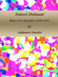 Title: Robert Helmont: Diary of a Recluse 1870-1871, Author: Alphonse Daudet