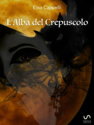 Title: L'alba del crepuscolo, Author: Elisa Cappelli