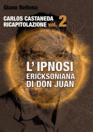 Title: L'IPNOSI ERICKSONIANA DI DON JUAN [Carlos Castaneda Ricapitolazione vol.2], Author: Giano Bellona