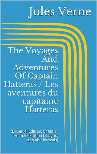 The Voyages And Adventures Of Captain Hatteras / Les aventures du capitaine Hatteras (Bilingual Edition: English - French / Édition bilingue: anglais - français)