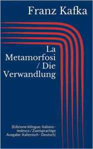 Title: La Metamorfosi / Die Verwandlung (Edizione bilingue: italiano - tedesco / Zweisprachige Ausgabe: Italienisch - Deutsch), Author: Franz Kafka