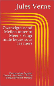 Title: Zwanzigtausend Meilen unter'm Meer / Vingt mille lieues sous les mers (Zweisprachige Ausgabe: Deutsch - Französisch / Édition bilingue: allemand - français), Author: Jules Verne