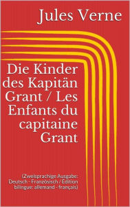 Title: Die Kinder des Kapitän Grant / Les Enfants du capitaine Grant (Zweisprachige Ausgabe: Deutsch - Französisch / Édition bilingue: allemand - français), Author: Jules Verne