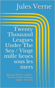 Title: Twenty Thousand Leagues Under The Sea / Vingt mille lieues sous les mers (Bilingual Edition: English - French / Édition bilingue: anglais - français), Author: Jules Verne