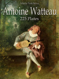 Title: Antoine Watteau: 225 Plates, Author: Maria Peitcheva