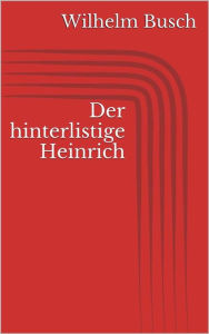 Title: Der hinterlistige Heinrich, Author: Wilhelm Busch