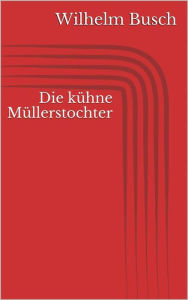 Title: Die kühne Müllerstochter, Author: Wilhelm Busch