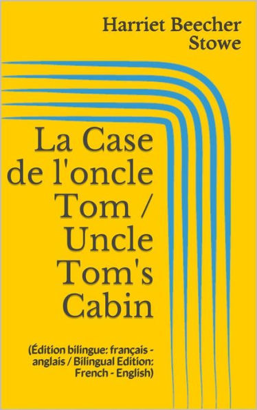 La Case de l'oncle Tom / Uncle Tom's Cabin (Édition bilingue: français - anglais / Bilingual Edition: French - English)