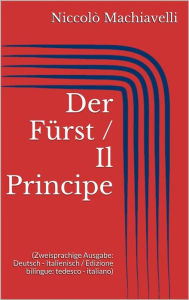 Title: Der Fürst / Il Principe (Zweisprachige Ausgabe: Deutsch - Italienisch / Edizione bilingue: tedesco - italiano), Author: Niccolò Machiavelli