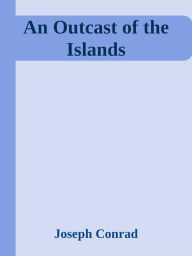 Title: An Outcast of the Islands, Author: Joseph Conrad