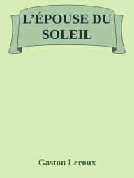 Title: L'épouse du Soleil, Author: Gaston Leroux