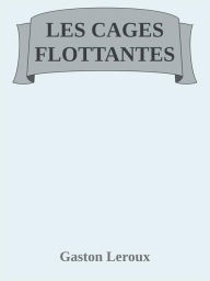 Title: Les Cages flottantes, Author: Gaston Leroux