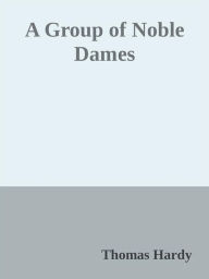 Title: A Group of Noble Dames, Author: Thomas Hardy