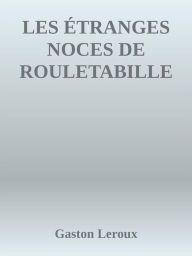 Title: Les étranges noces de Rouletabille, Author: Gaston Leroux