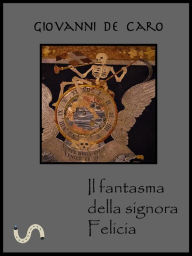 Title: Il fantasma della signora Felicia, Author: Giovanni De Caro