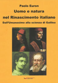 Title: Uomo e natura nel Rinascimento italiano. Dall'Umanesimo alla scienza di Galileo, Author: Paolo Euron