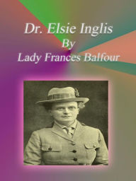 Title: Dr. Elsie Inglis, Author: Lady Frances Balfour